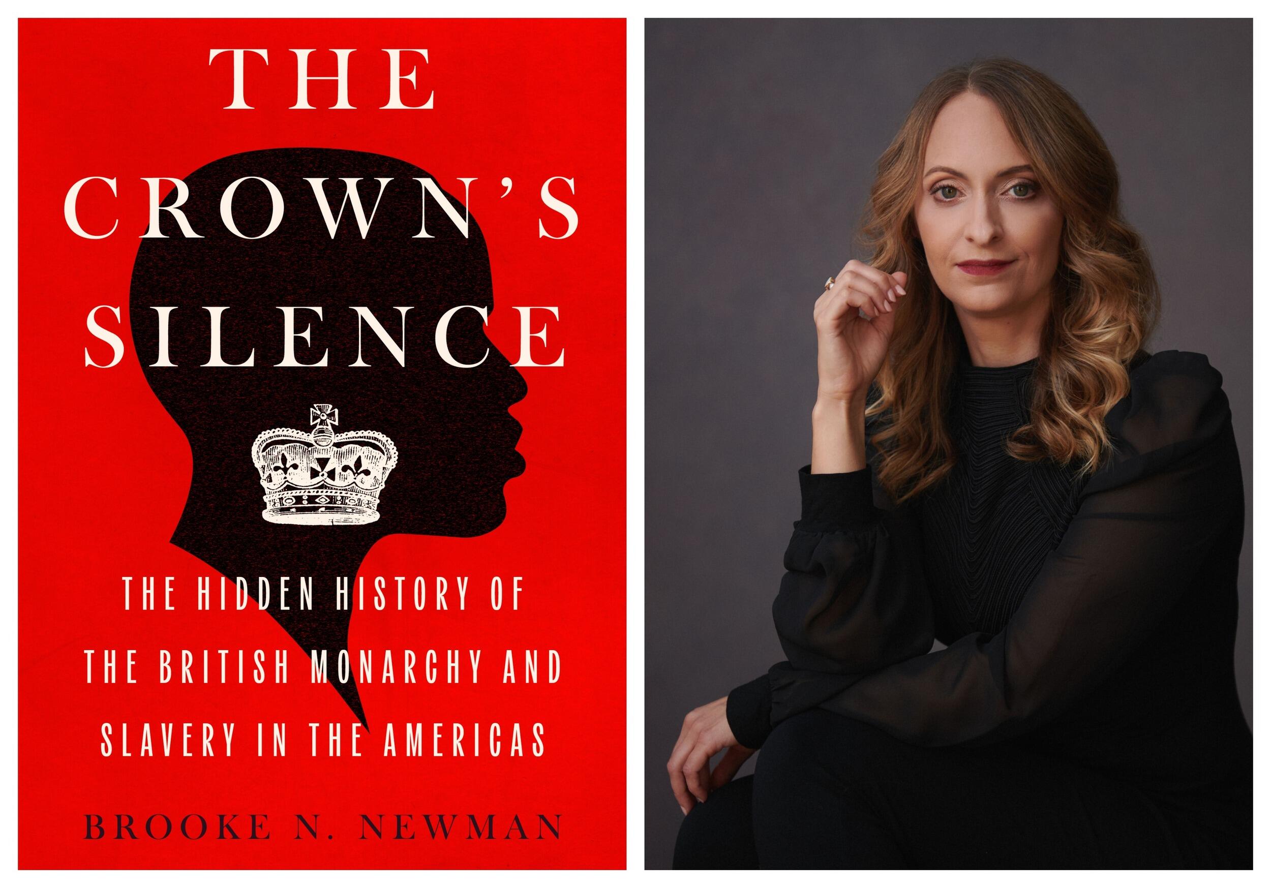 The cover of a book to the right of a photo of a woman. The book cover is red and has a silhouette of a black man's head. in white text it read \"THE CROWN'S SILENCE\" \"THE HIDDEN HISTORY OF THE BRITISH MONARCHY AND SLAVERY IN THE AMERICAS.\" In black text it reads \"BROOKE N. NEWMAN.\"