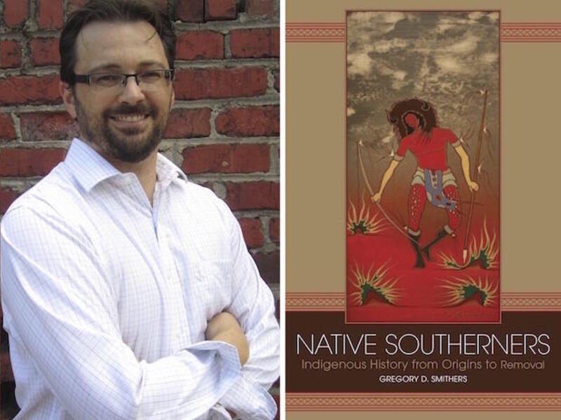 At left, a portrait of a man in a white shirt. At left, a book cover reading \"native southerners indigenous history from origins to removal Gregory D. Smithers\"