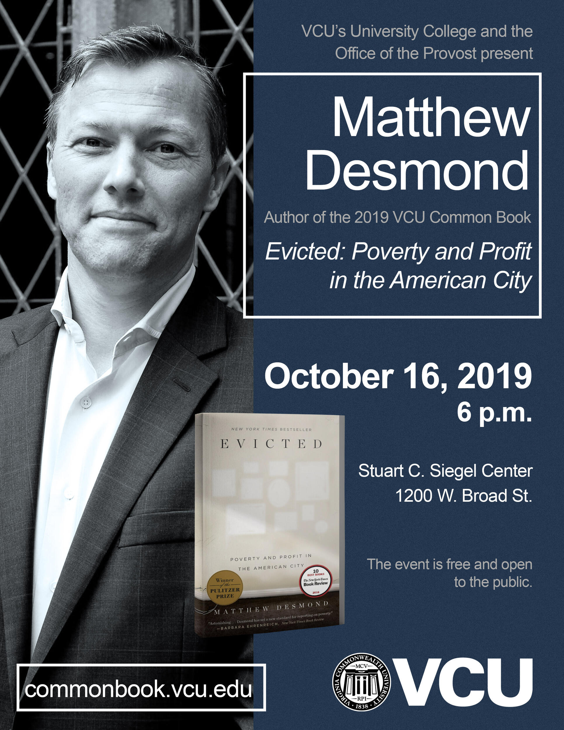 Photo of man standing and book cover. Text : VCU's University College and the Office of the Provost present Matthew Desmond Author of the 2019 VCU Common Book Evicted: Poverty and Profit in the American City October 16, 2019 6 p.m. Stuart C. Siegel CEnter 1200 W. Broad St. VCU