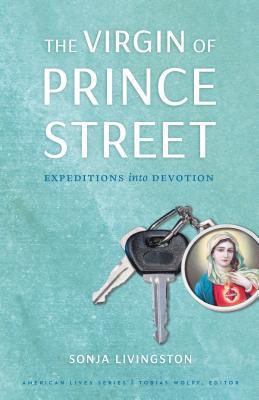 Book cover of "The Virgin of Prince Street." Expeditions into devotion. Sonja Livingston. American lives series. Tobias Wolfe, editor.