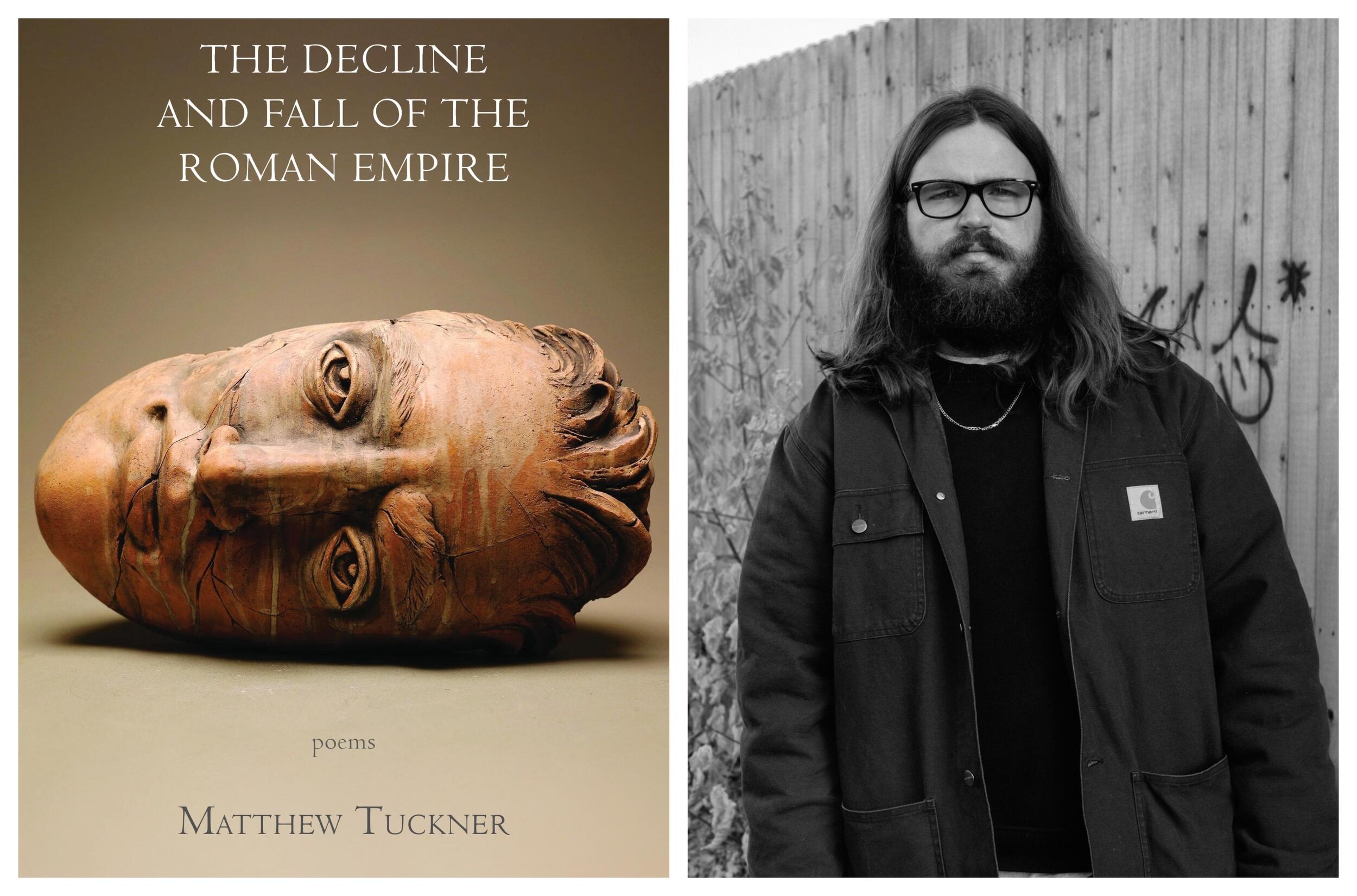 A photo of a book cover next to a black and white photo of a man from he waist up. The book cover has a picture of a statue's head laying on its side and text that reads \"THE DECLINE AND FALL OF THE ROMAN EMPIRE\" \"poems\" \"Matthew Tuckner.\"