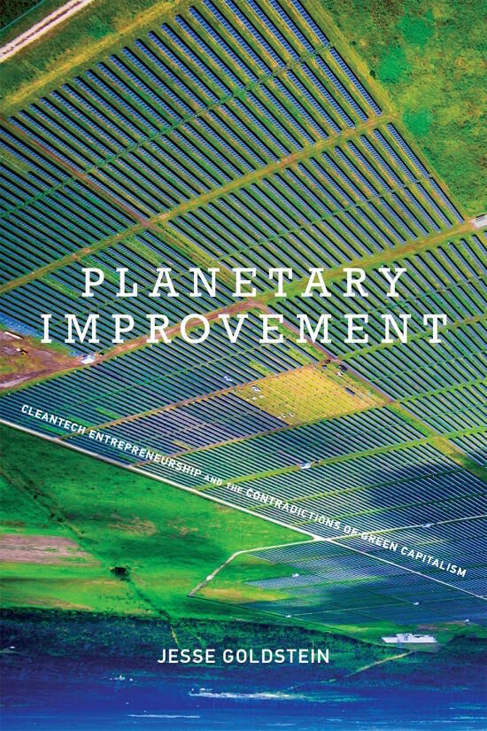 "Planetary Improvement: Cleantech Entrepreneurship and the Contradictions of Green Capitalism."