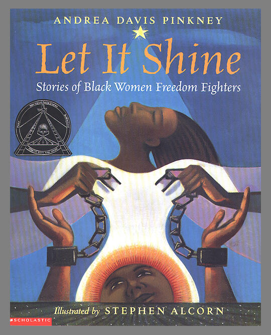 Book cover reading "Andrea Davis Pinkey - Let It Shine - Stories of Black Women Freedom Fighters Illustrated by Stephen Alcorn" With an illustration of a figure in chains at bottom, and a woman looking upward at top
