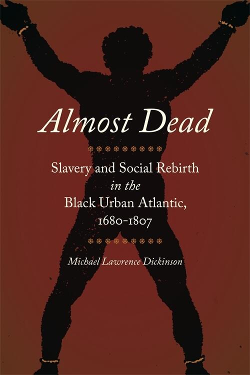 The cover of the book \"Almost Dead: Slavery and Social Rebirth in the Black Urban Atlantic, 1680-1807,\" which has the silhouette of a man in shackles on his wrists and ankles. 