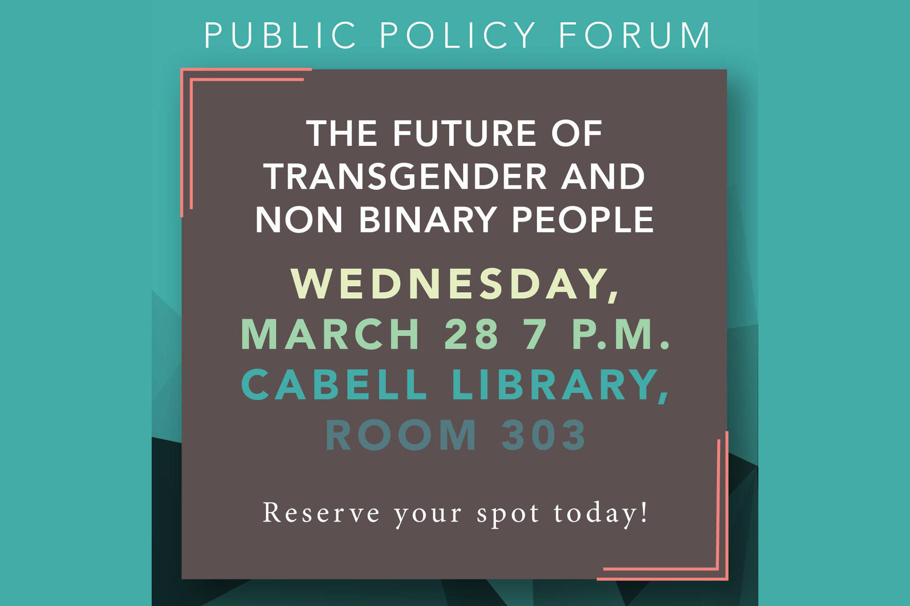 Poster reading "Public Policy Forum - The future of transgender and non binary people - Wednesday, March 28, 7 p.m. Cabell Library Room 303 - Reserve your spot today!"