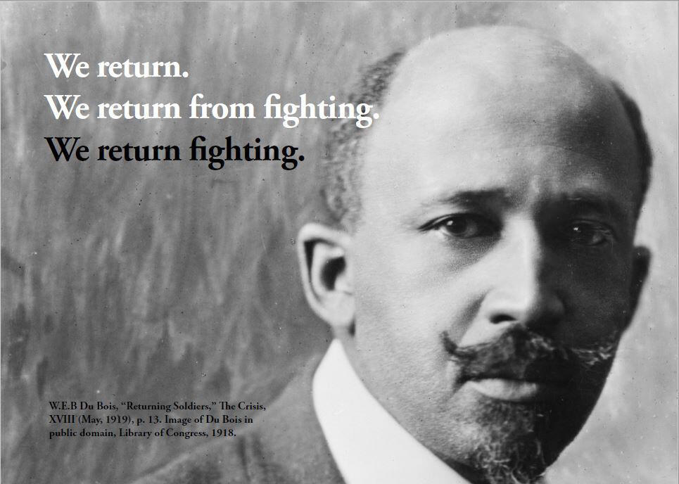 Black and white portrait of W.E.B. Du Bois. Text reads \"We return. We return from fighting. We return to fighting.\" and \"W.E.B. Du Bois, 'returning soldiers,' The Crisis, XVIII (May 1919), p.13 Image of Du Bois in public domain, Library of Congress, 1918.