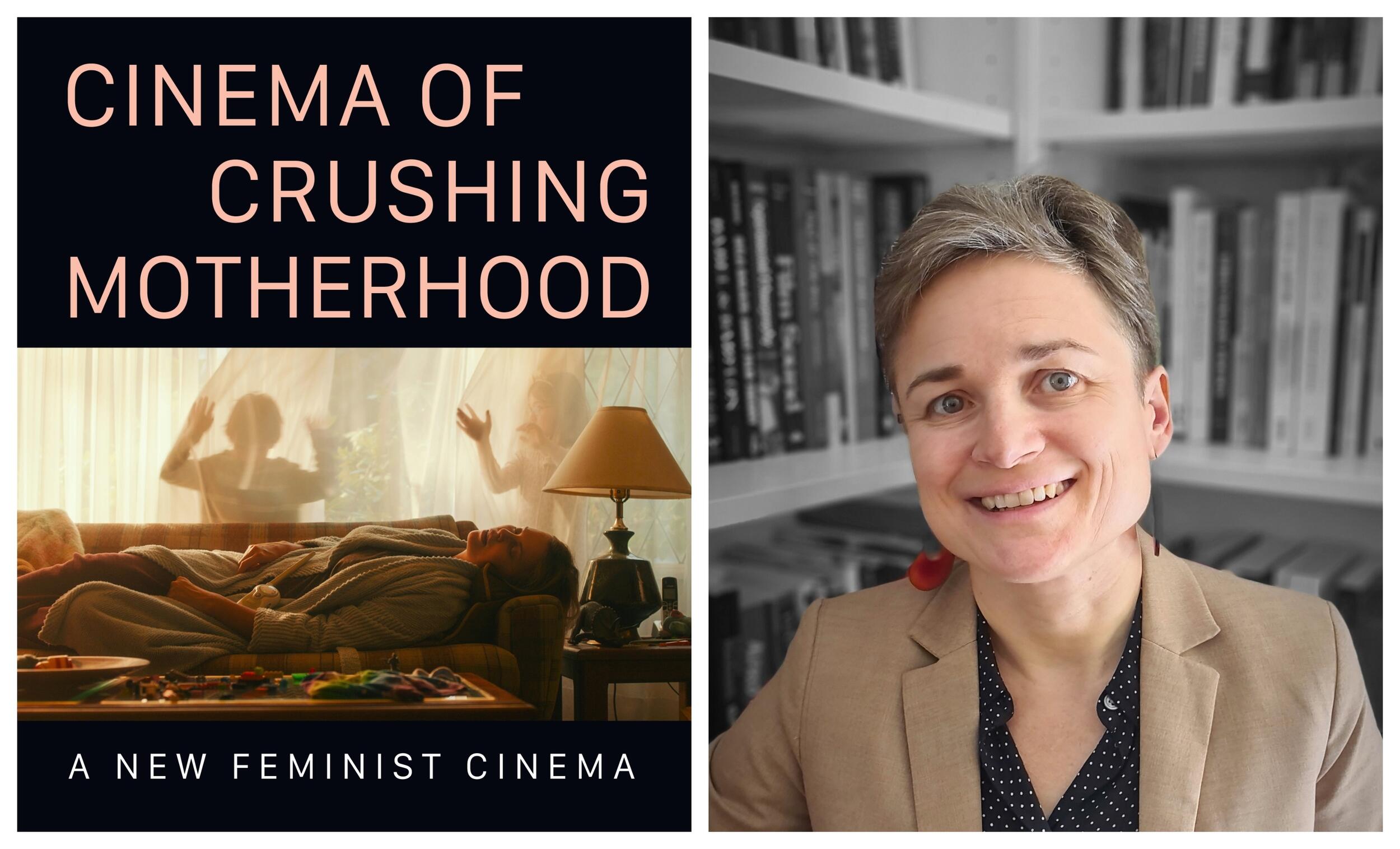 A picture of a book cover next to a photo of a woman from the shoulders up. The book cover says \"CINEMA OF CRUSHING MOTHERHOOD\" \"A NEW FEMINIST CINEMA\"