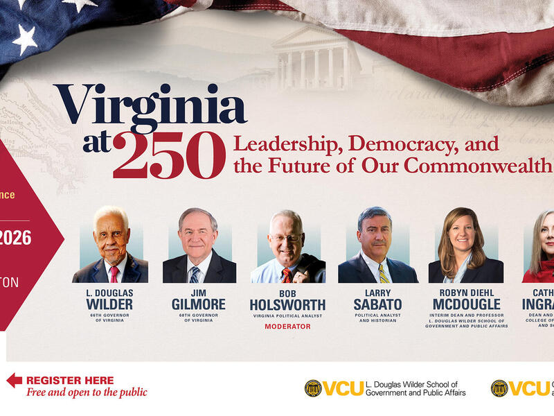 A graphic with an american flag on it. Text at the tops reads \"Virginia at 250\" \"Leadership, Democracy, and the Future of Our Commonwealth.\" On the left text reads \"A Conversation On Virginia's Endurng Influence On America.\" \"SEPT. 1, 2026\" \"5-7 P.M.\" \"W.E. SINGLETON CENTER.\" There are six photos of peole. Under each text says each persons name. The names from left to right are \"L. Douglas Wilder,\" \"Jim Gilmore,\" \"Bob Holswsorth,\" \"Larry Sabato,\" \"Robyn Diehl McDougle,\" and \"Catherine Ingrassia.\"